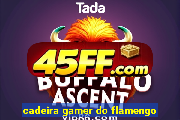 cadeira gamer do flamengo